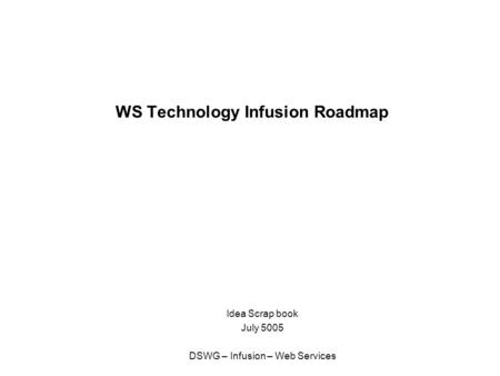 WS Technology Infusion Roadmap Idea Scrap book July 5005 DSWG – Infusion – Web Services.