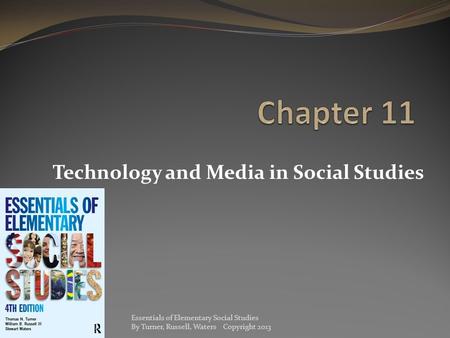 Technology and Media in Social Studies Essentials of Elementary Social Studies By Turner, Russell, Waters Copyright 2013.