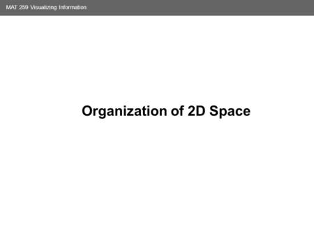 Media Arts and Technology Graduate Program UC Santa Barbara MAT 259 Visualizing Information Organization of 2D Space.