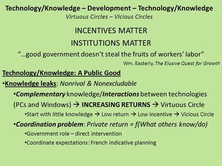 Technology/Knowledge – Development – Technology/Knowledge Virtuous Circles – Vicious Circles INCENTIVES MATTER INSTITUTIONS MATTER …good government doesnt.