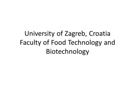 University of Zagreb, Croatia Faculty of Food Technology and Biotechnology.