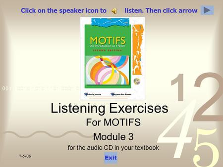 7-5-06 Click on the speaker icon to listen. Then click arrow Listening Exercises For MOTIFS Module 3 for the audio CD in your textbook Exit.