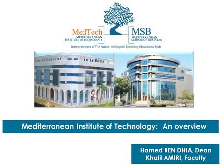 Mediterranean Institute of Technology: An overview Hamed BEN DHIA, Dean Khalil AMIRI, Faculty.