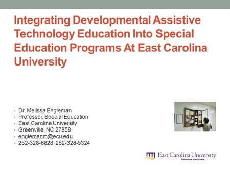 Integrating Developmental Assistive Technology Education Into Special Education Programs At East Carolina University Dr. Melissa Engleman Professor, Special.