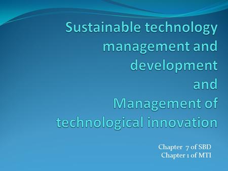 Chapter 7 of SBD Chapter 1 of MTI. Technology Is a complex term that includes art, science, engineering, devices, methods, and know-how thet are applies.