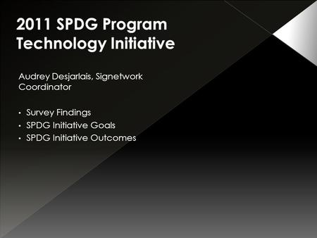 Audrey Desjarlais, Signetwork Coordinator Survey Findings SPDG Initiative Goals SPDG Initiative Outcomes.
