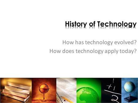 How has technology evolved? How does technology apply today?