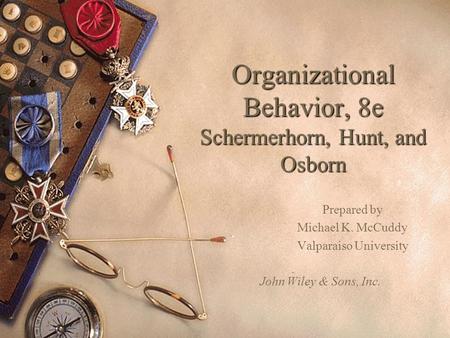 Organizational Behavior, 8e Schermerhorn, Hunt, and Osborn Prepared by Michael K. McCuddy Valparaiso University John Wiley & Sons, Inc.