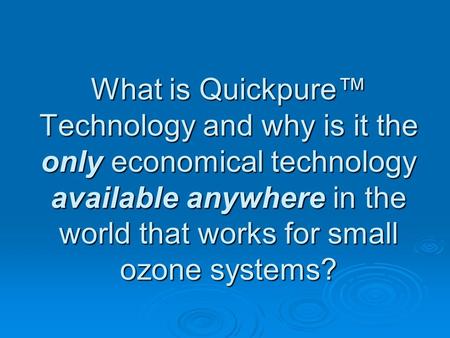 What is Quickpure Technology and why is it the only economical technology available anywhere in the world that works for small ozone systems?