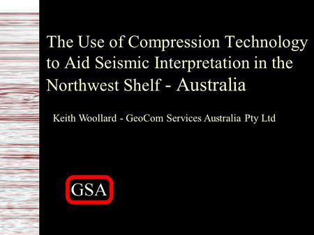 The Use of Compression Technology to Aid Seismic Interpretation in the Northwest Shelf - Australia Keith Woollard - GeoCom Services Australia Pty Ltd.