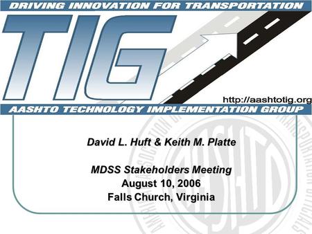David L. Huft & Keith M. Platte MDSS Stakeholders Meeting August 10, 2006 Falls Church, Virginia.