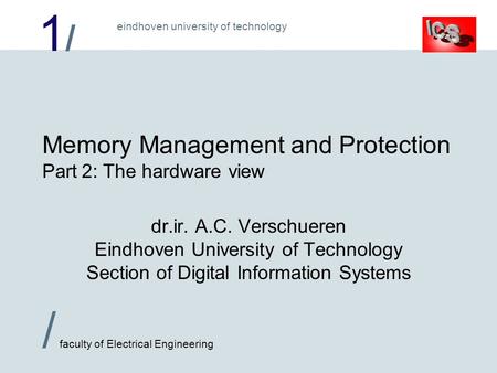 1/1/ / faculty of Electrical Engineering eindhoven university of technology Memory Management and Protection Part 2: The hardware view dr.ir. A.C. Verschueren.