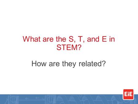 What are the S, T, and E in STEM? How are they related?