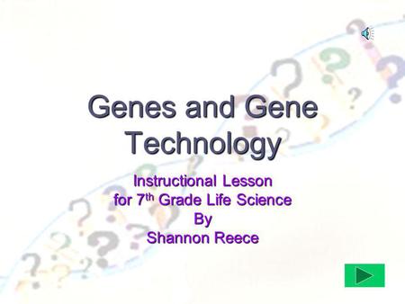 Genes and Gene Technology Instructional Lesson for 7 th Grade Life Science By Shannon Reece.