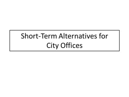 Short-Term Alternatives for City Offices. Background and History Citys current lease for City Marketplace offices ends October 31, 2014 For 22,221 square.