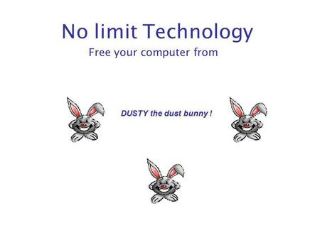 No limit Technology Free your computer from DUSTY the dust bunny !