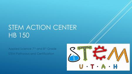 STEM ACTION CENTER HB 150 Applied Science 7 th and 8 th Grade STEM Pathways and Certification.