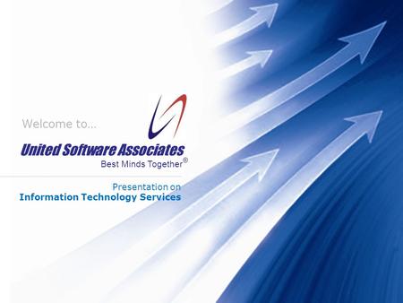 United Software Associates Best Minds Together United Software Associates Best Minds Together Welcome to… Presentation on Information Technology Services.