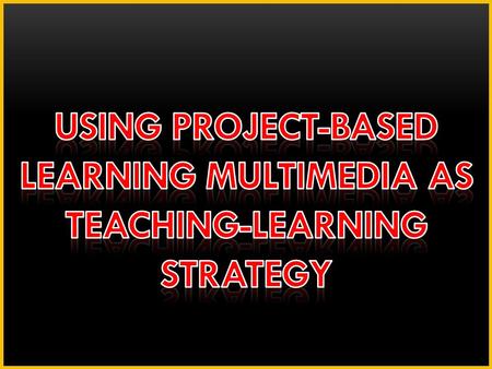 USING PROJECT-BASED LEARNING MULTIMEDIA AS TEACHING-LEARNING STRATEGY