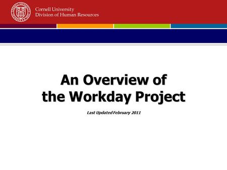 An Overview of the Workday Project Last Updated February 2011.