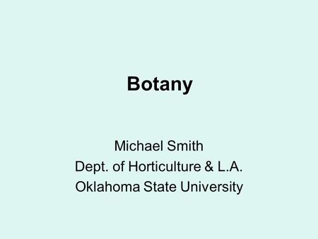 Botany Michael Smith Dept. of Horticulture & L.A. Oklahoma State University.