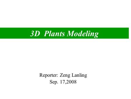 3D Plants Modeling Reporter: Zeng Lanling Sep. 17,2008.