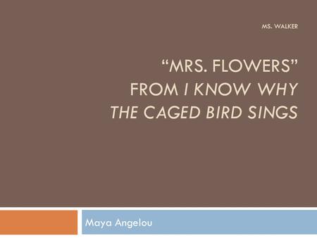 Ms. Walker “Mrs. Flowers” from I Know Why the Caged Bird Sings