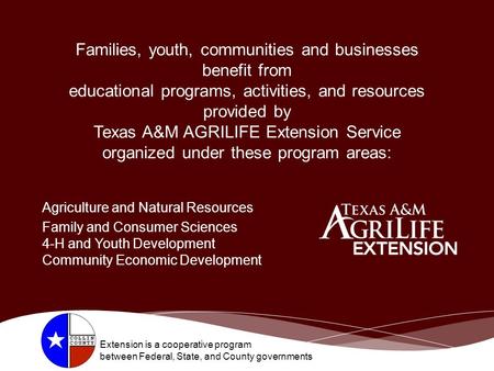 Families, youth, communities and businesses benefit from educational programs, activities, and resources provided by Texas A&M AGRILIFE Extension Service.
