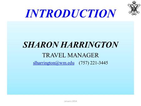 INTRODUCTION SHARON HARRINGTON TRAVEL MANAGER (757) 221-3445 January 2014.
