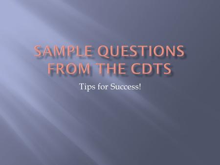 Tips for Success!. Tips included can be applied to any test you take, not just CDTs Use what you want/need, trash the rest You know yourself best! Upcoming.