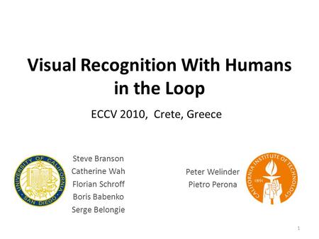 Visual Recognition With Humans in the Loop Steve Branson Catherine Wah Florian Schroff Boris Babenko Serge Belongie Peter Welinder Pietro Perona ECCV 2010,