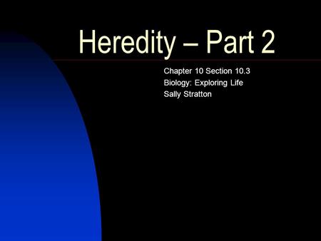 Heredity – Part 2 Chapter 10 Section 10.3 Biology: Exploring Life