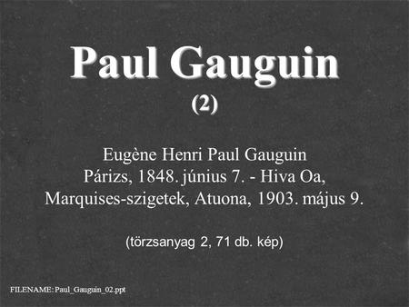 Paul Gauguin (2) Eugène Henri Paul Gauguin Párizs, 1848. június 7. - Hiva Oa, Marquises-szigetek, Atuona, 1903. május 9. (törzsanyag 2, 71 db. kép) FILENAME:
