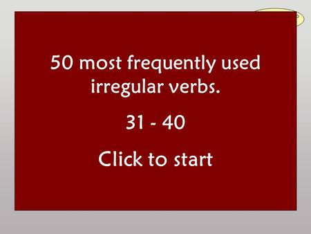 50 most frequently used irregular verbs Read the question aloud and answer it. Then click to check your answer: Irregular verbs are to be learnt by heart!