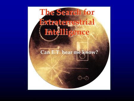 The Search for Extraterrestrial Intelligence Can E.T. hear me know?