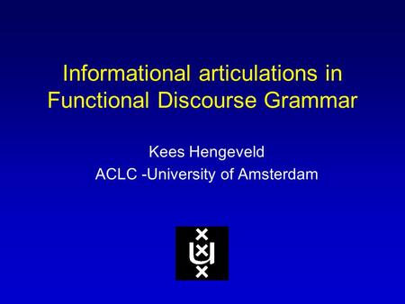 Informational articulations in Functional Discourse Grammar Kees Hengeveld ACLC -University of Amsterdam.