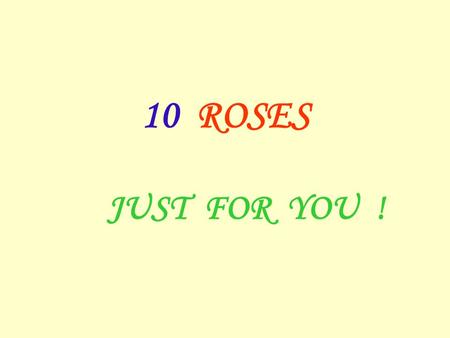 10 ROSES JUST FOR YOU !. You receive this … because youre a special person.