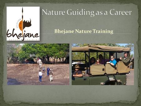 Bhejane Nature Training. What you can doWhat you can experience Professional Field Guide Dangerous Game Trails Guide Specialist Birding or Butterfly Guide.