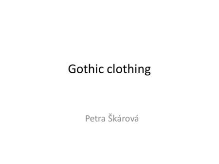 Gothic clothing Petra Škárová. Gothic style Between the 2nd half of the 12th and the beginning of the 16th centuries All states in Europe Known from Gothic.