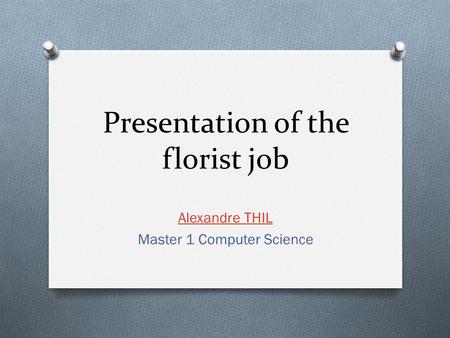 Presentation of the florist job Alexandre THIL Master 1 Computer Science.