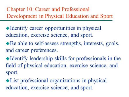 Chapter 10: Career and Professional Development in Physical Education and Sport Identify career opportunities in physical education, exercise science,