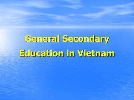 General Secondary Education in Vietnam. Structure of the Education System in Vietnam Doctor of philasophy Higher Education (4 - 6 yrs) JuniorCollege (3.