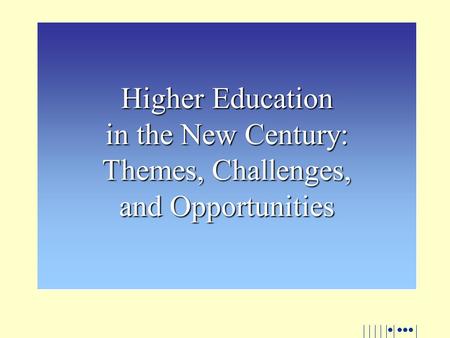 Higher Education in the New Century: Themes, Challenges, and Opportunities.