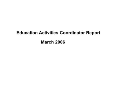 Education Activities Coordinator Report March 2006.