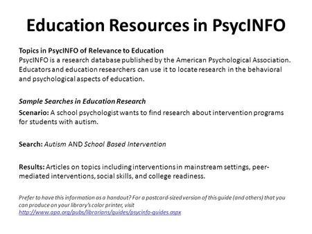 Education Resources in PsycINFO Topics in PsycINFO of Relevance to Education PsycINFO is a research database published by the American Psychological Association.