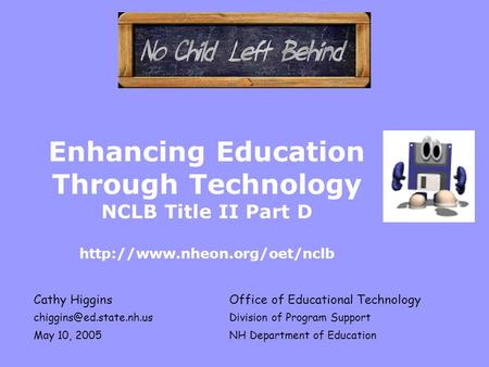 Enhancing Education Through Technology NCLB Title II Part D  Cathy HigginsOffice of Educational Technology