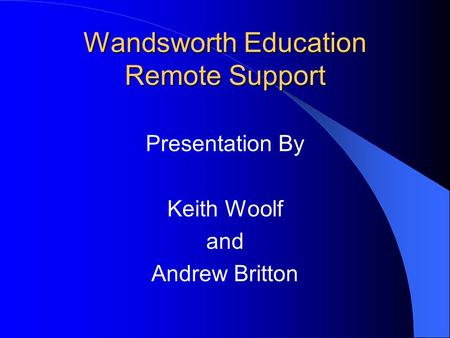 Wandsworth Education Remote Support Presentation By Keith Woolf and Andrew Britton.