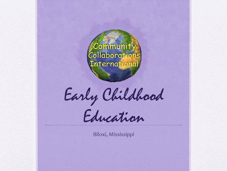 Early Childhood Education Biloxi, Mississippi. About CC International was founded in 1994 Have managed over 5,000 volunteers (fellow ASBers) Disaster.