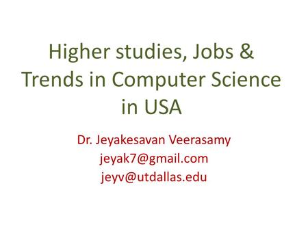 Higher studies, Jobs & Trends in Computer Science in USA Dr. Jeyakesavan Veerasamy