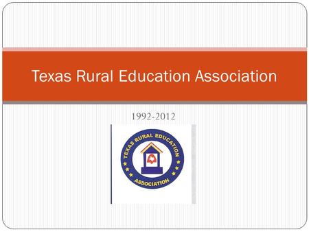 1992-2012 Texas Rural Education Association Organized in 1992 TREA has been an active organization in Texas since 1992. We have just celebrated our 20.